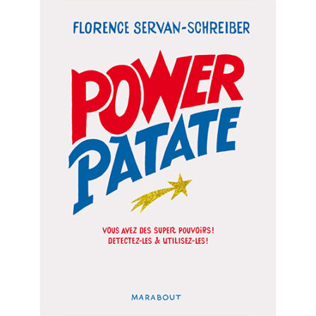 FLORENCE Servan-Schreiber, Power patate: Vous avez des super pouvoirs, positiver sa vie, holissence